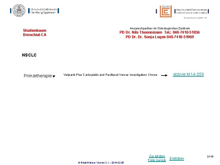 Studienbaum Bronchial-CA Ansprechpartner im Onkologischen Zentrum PD Dr. Nils Thoennissen Tel. : 040 -7410 Studienbaum Bronchial-CA Ansprechpartner im Onkologischen Zentrum PD Dr. Nils Thoennissen Tel. : 040 -7410