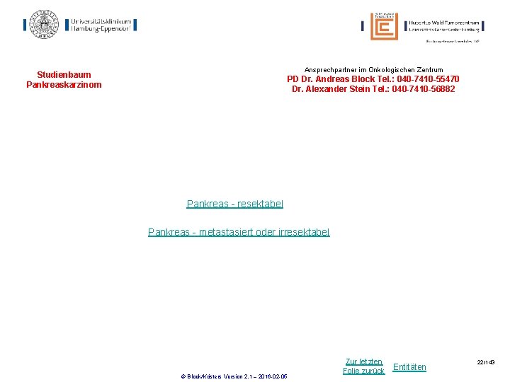 Ansprechpartner im Onkologischen Zentrum Studienbaum Pankreaskarzinom PD Dr. Andreas Block Tel. : 040 -7410 Ansprechpartner im Onkologischen Zentrum Studienbaum Pankreaskarzinom PD Dr. Andreas Block Tel. : 040 -7410