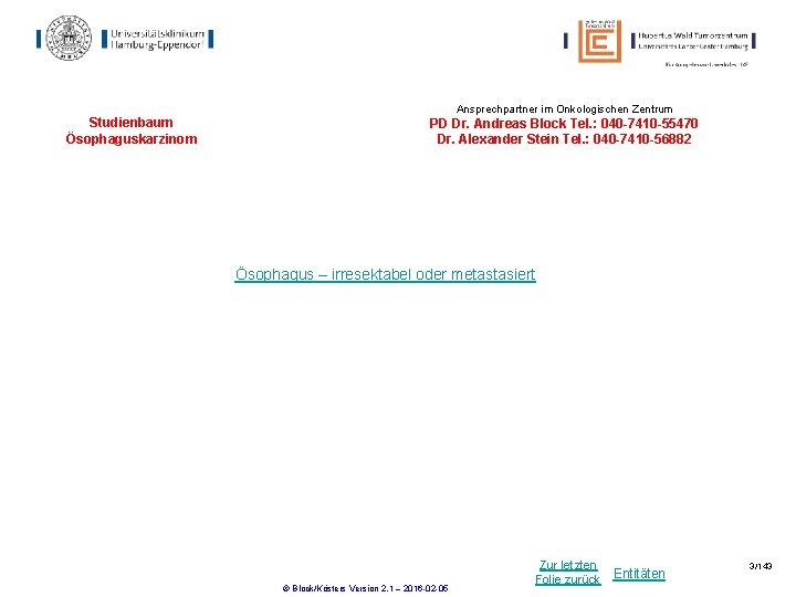 Ansprechpartner im Onkologischen Zentrum Studienbaum Ösophaguskarzinom PD Dr. Andreas Block Tel. : 040 -7410 Ansprechpartner im Onkologischen Zentrum Studienbaum Ösophaguskarzinom PD Dr. Andreas Block Tel. : 040 -7410