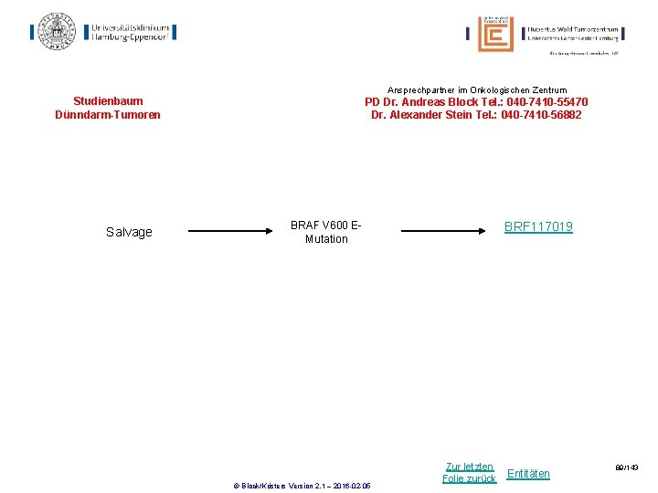 Ansprechpartner im Onkologischen Zentrum Studienbaum Dünndarm-Tumoren Salvage PD Dr. Andreas Block Tel. : 040 Ansprechpartner im Onkologischen Zentrum Studienbaum Dünndarm-Tumoren Salvage PD Dr. Andreas Block Tel. : 040