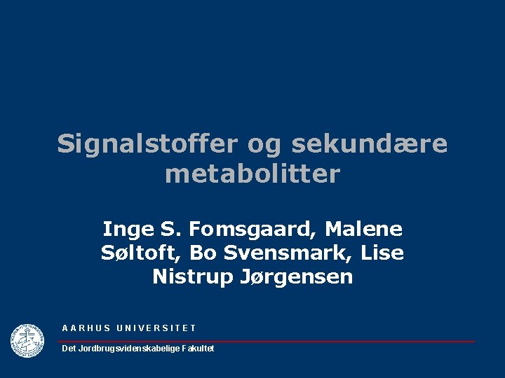 Signalstoffer og sekundære metabolitter Inge S. Fomsgaard, Malene Søltoft, Bo Svensmark, Lise Nistrup Jørgensen