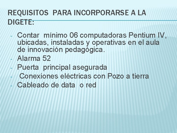 REQUISITOS PARA INCORPORARSE A LA DIGETE: - - Contar mínimo 06 computadoras Pentium IV,