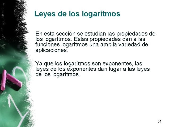 Leyes de los logarítmos En esta sección se estudian las propiedades de los logarítmos.