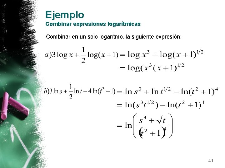 Ejemplo Combinar expresiones logarítmicas Combinar en un solo logarítmo, la siguiente expresión: 41 