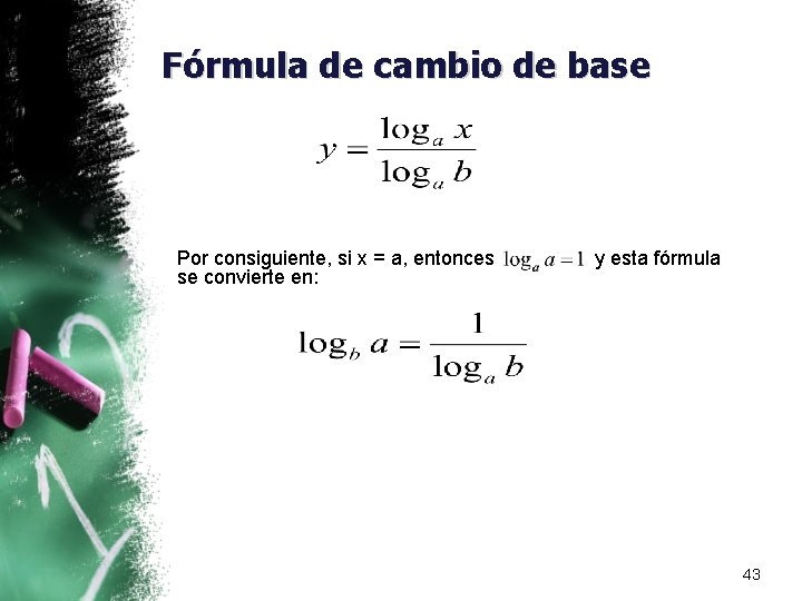 Fórmula de cambio de base Por consiguiente, si x = a, entonces se convierte