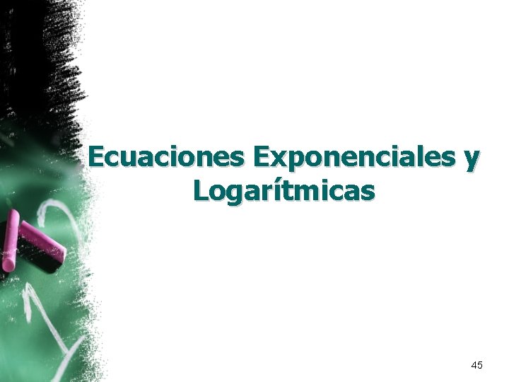 Ecuaciones Exponenciales y Logarítmicas 45 