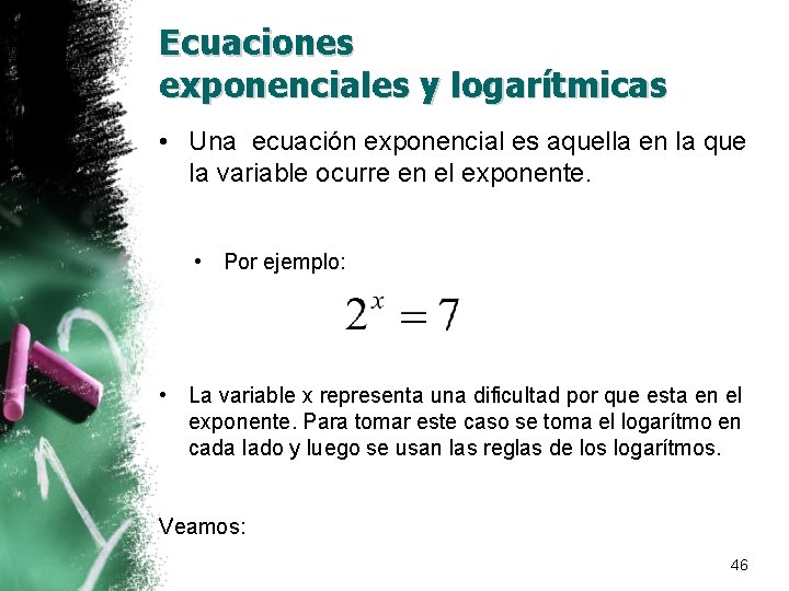 Ecuaciones exponenciales y logarítmicas • Una ecuación exponencial es aquella en la que la