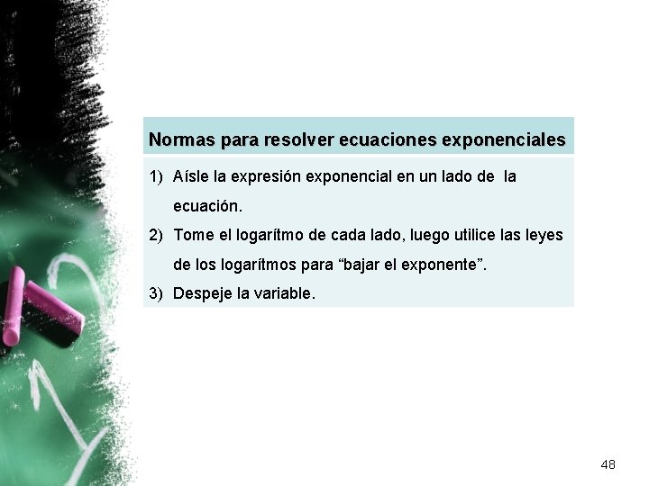 Normas para resolver ecuaciones exponenciales 1) Aísle la expresión exponencial en un lado de