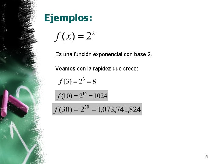 Ejemplos: Es una función exponencial con base 2. Veamos con la rapidez que crece: