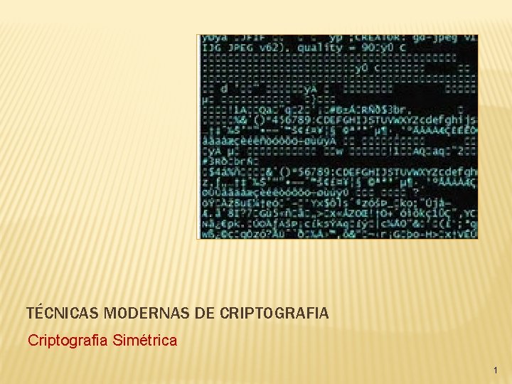 TÉCNICAS MODERNAS DE CRIPTOGRAFIA Criptografia Simétrica 1 