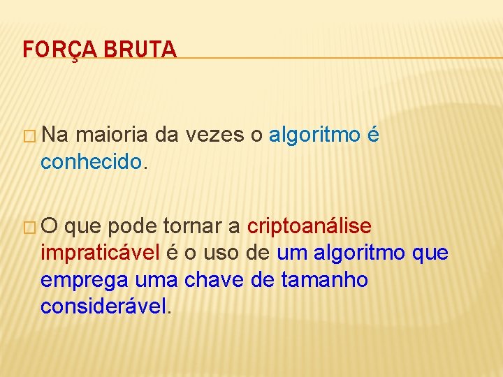 FORÇA BRUTA � Na maioria da vezes o algoritmo é conhecido. � O que