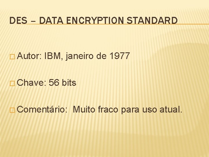 DES – DATA ENCRYPTION STANDARD � Autor: IBM, janeiro de 1977 � Chave: 56