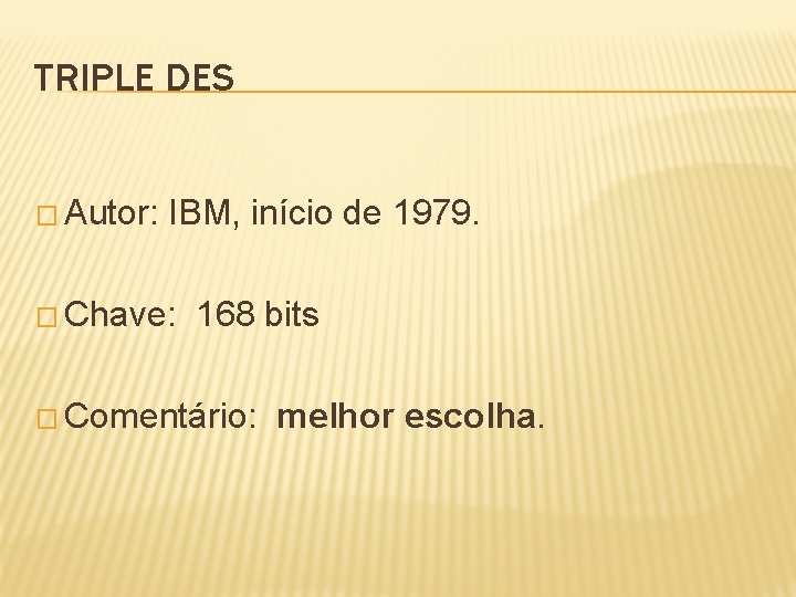 TRIPLE DES � Autor: IBM, início de 1979. � Chave: 168 bits � Comentário: