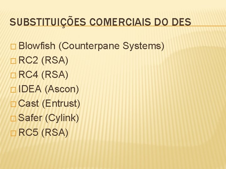 SUBSTITUIÇÕES COMERCIAIS DO DES � Blowfish (Counterpane Systems) � RC 2 (RSA) � RC