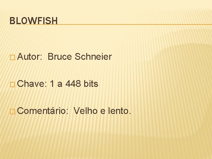 BLOWFISH � Autor: Bruce Schneier � Chave: 1 a 448 bits � Comentário: Velho