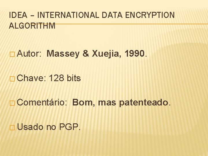 IDEA – INTERNATIONAL DATA ENCRYPTION ALGORITHM � Autor: Massey & Xuejia, 1990. � Chave: