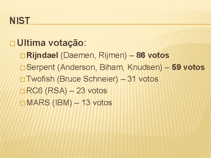 NIST � Ultima votação: � Rijndael (Daemen, Rijmen) – 86 votos � Serpent (Anderson,