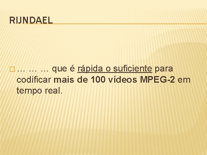 RIJNDAEL � … … … que é rápida o suficiente para codificar mais de