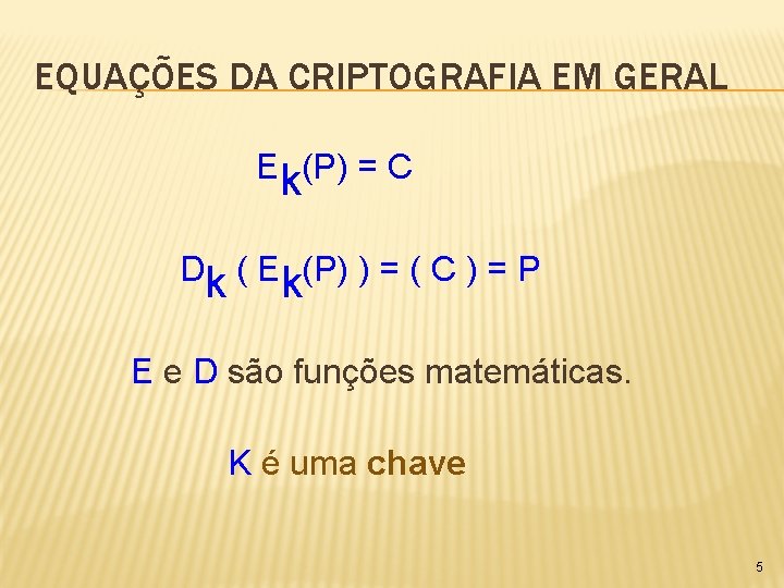 EQUAÇÕES DA CRIPTOGRAFIA EM GERAL Ek(P) = C Dk ( Ek(P) ) = (