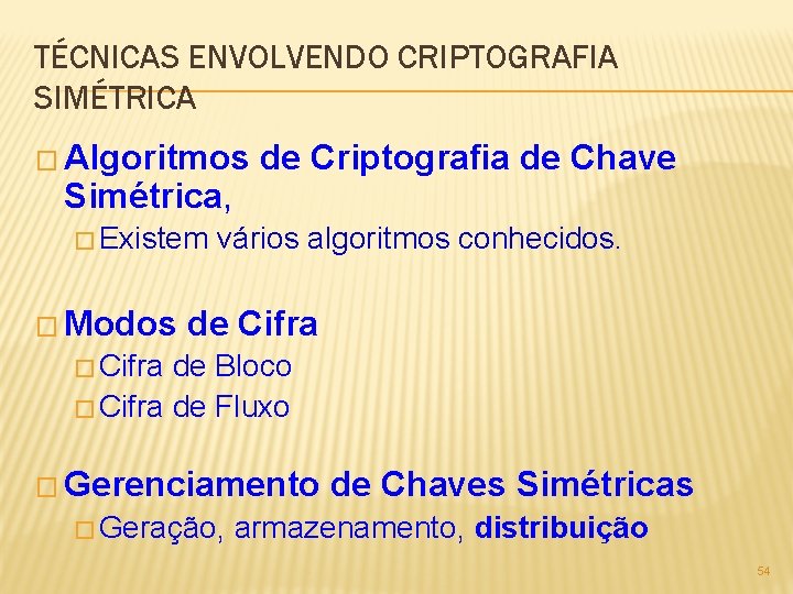 TÉCNICAS ENVOLVENDO CRIPTOGRAFIA SIMÉTRICA � Algoritmos Simétrica, de Criptografia de Chave � Existem vários