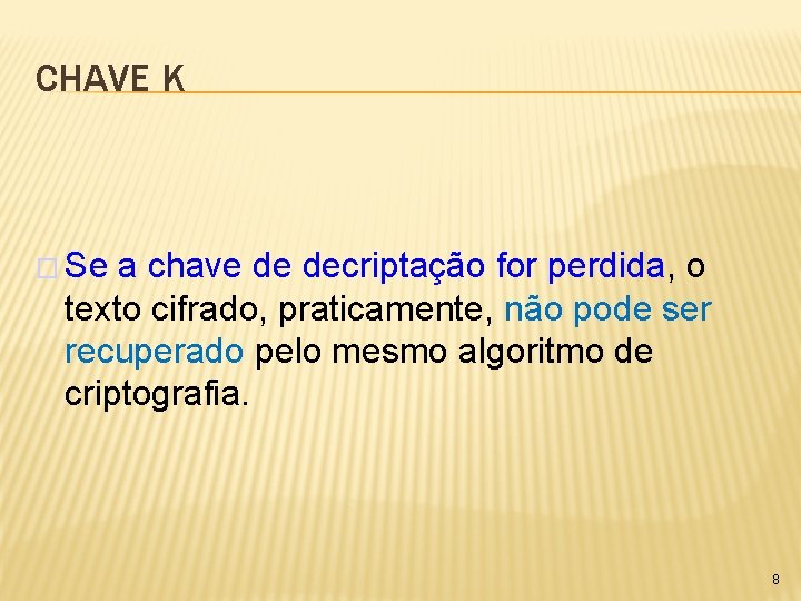 CHAVE K � Se a chave de decriptação for perdida, o texto cifrado, praticamente,