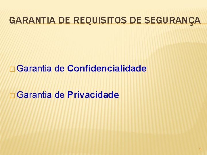 GARANTIA DE REQUISITOS DE SEGURANÇA � Garantia de Confidencialidade � Garantia de Privacidade 9