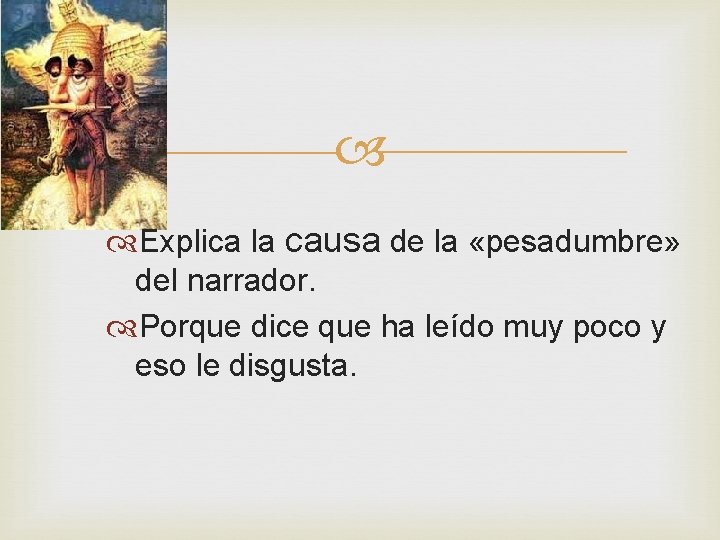 Explica la causa de la «pesadumbre» del narrador. Porque dice que ha leído Explica la causa de la «pesadumbre» del narrador. Porque dice que ha leído