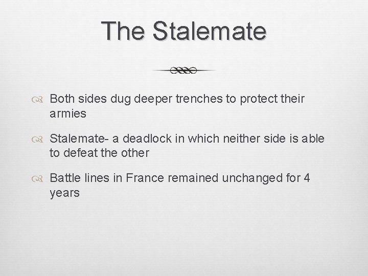 The Stalemate Both sides dug deeper trenches to protect their armies Stalemate- a deadlock