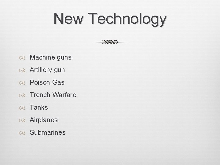 New Technology Machine guns Artillery gun Poison Gas Trench Warfare Tanks Airplanes Submarines 