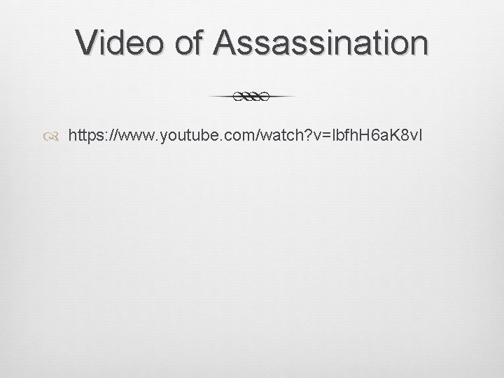 Video of Assassination https: //www. youtube. com/watch? v=lbfh. H 6 a. K 8 v.