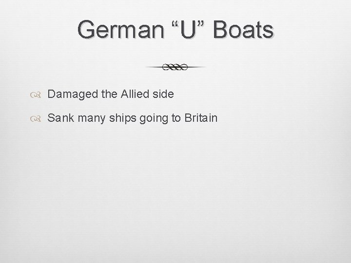 German “U” Boats Damaged the Allied side Sank many ships going to Britain 