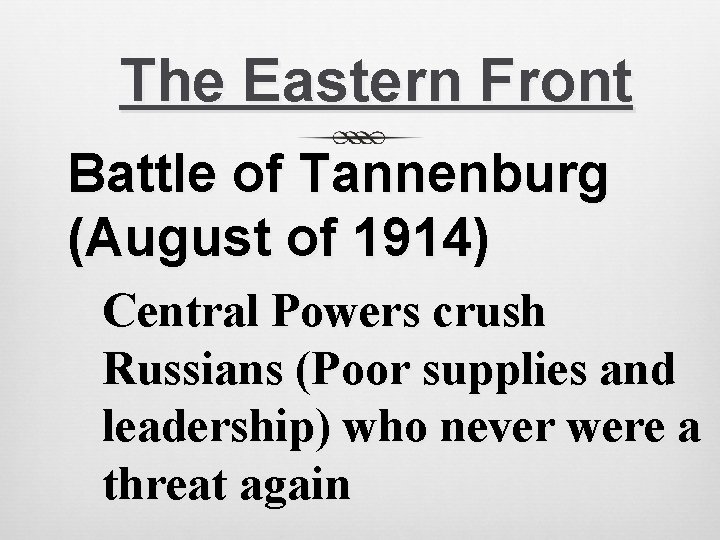 The Eastern Front Battle of Tannenburg (August of 1914) Central Powers crush Russians (Poor