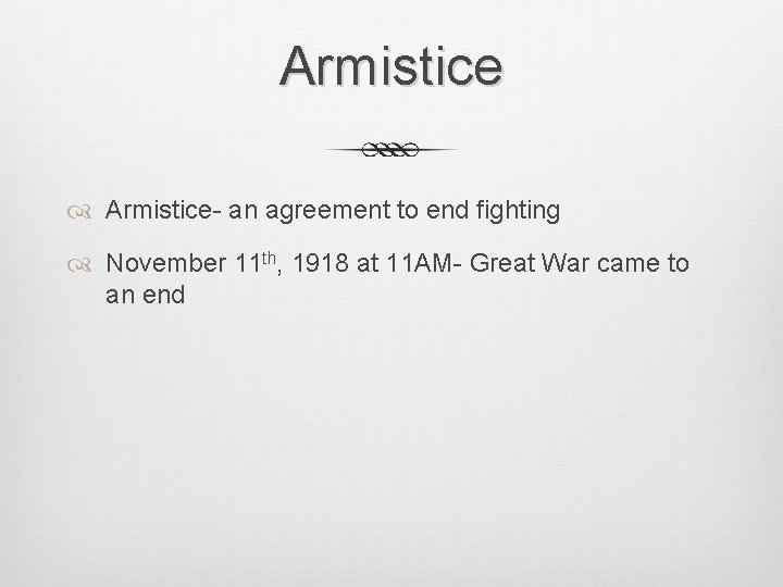 Armistice Armistice- an agreement to end fighting November 11 th, 1918 at 11 AM-