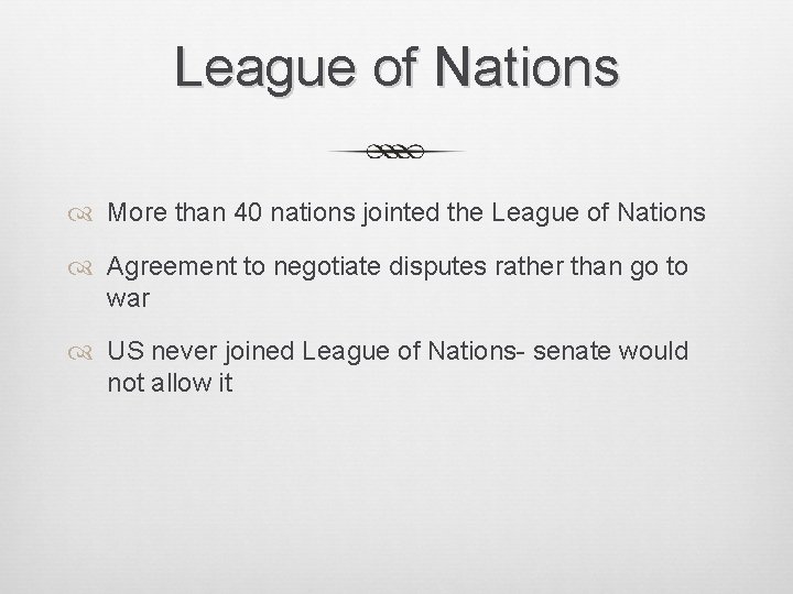 League of Nations More than 40 nations jointed the League of Nations Agreement to