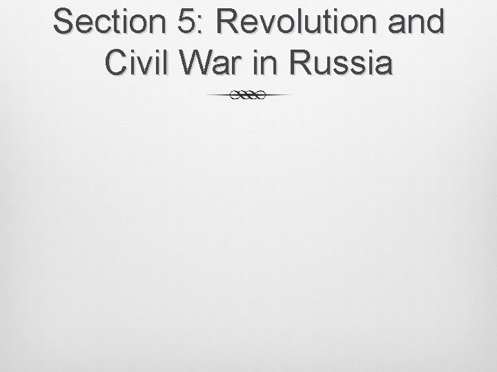 Section 5: Revolution and Civil War in Russia 