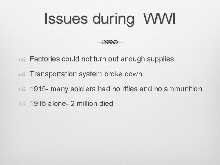 Issues during WWI Factories could not turn out enough supplies Transportation system broke down