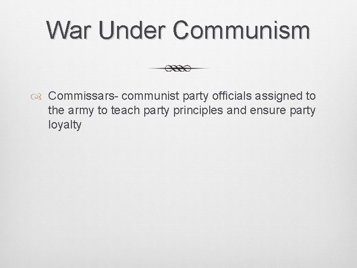 War Under Communism Commissars- communist party officials assigned to the army to teach party