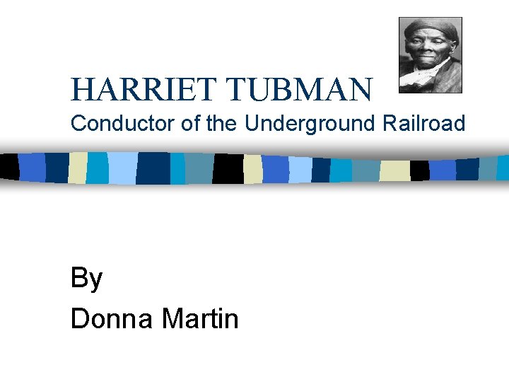 HARRIET TUBMAN Conductor of the Underground Railroad By