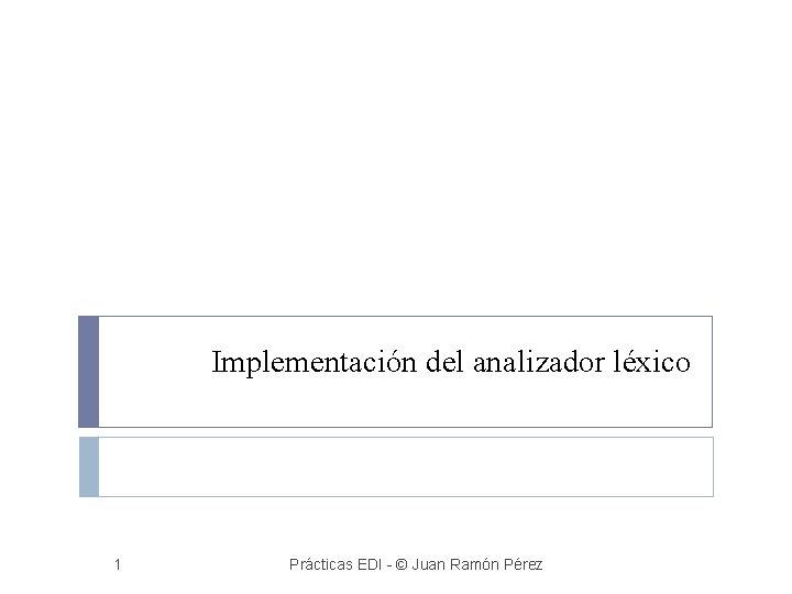 Implementación del analizador léxico 1 Prácticas EDI - © Juan Ramón Pérez 