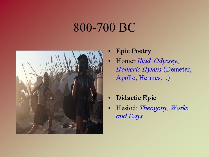 800 -700 BC • Epic Poetry • Homer Iliad, Odyssey, Homeric Hymns (Demeter, Apollo,