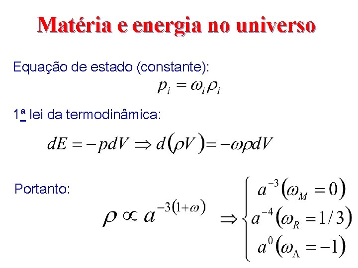 Matéria e energia no universo Equação de estado (constante): 1 a lei da termodinâmica: