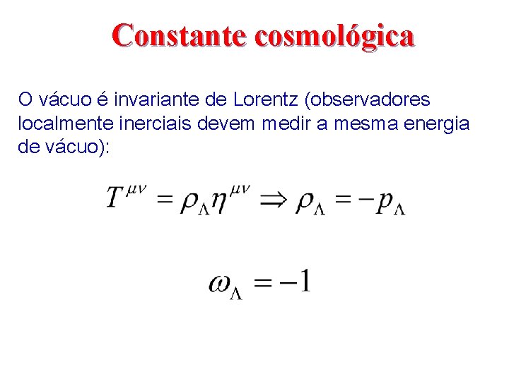 Constante cosmológica O vácuo é invariante de Lorentz (observadores localmente inerciais devem medir a