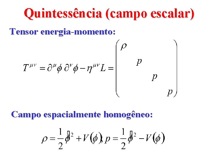 Quintessência (campo escalar) Tensor energia-momento: Campo espacialmente homogêneo: 