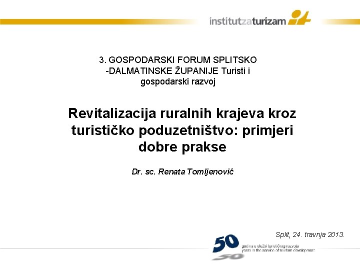 3. GOSPODARSKI FORUM SPLITSKO -DALMATINSKE ŽUPANIJE Turisti i gospodarski razvoj Revitalizacija ruralnih krajeva kroz