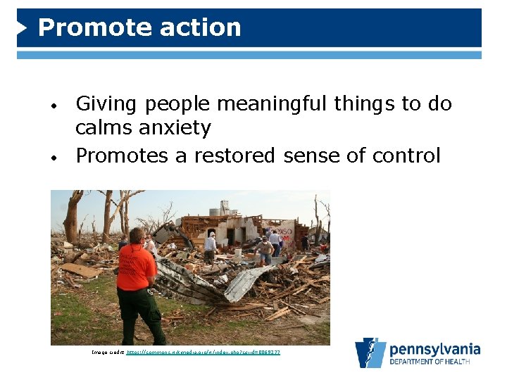 Promote action • • Giving people meaningful things to do calms anxiety Promotes a