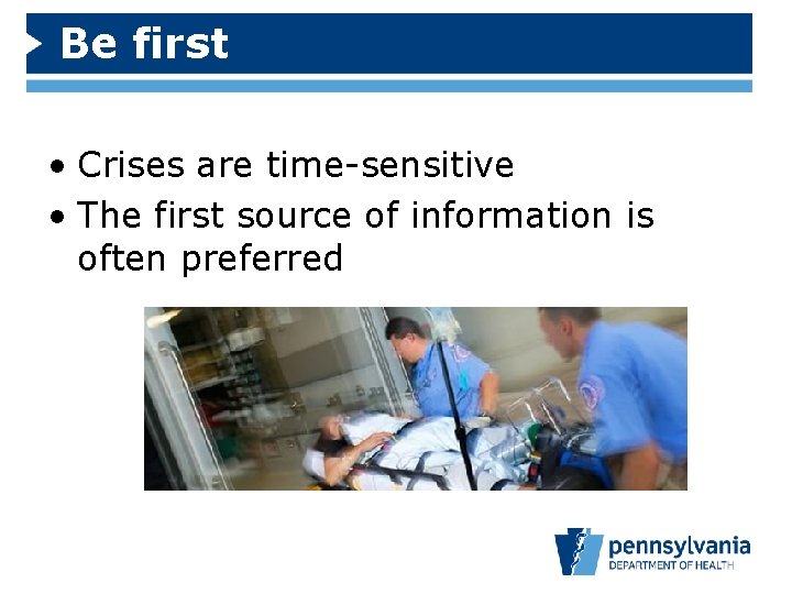 Be first • Crises are time-sensitive • The first source of information is often