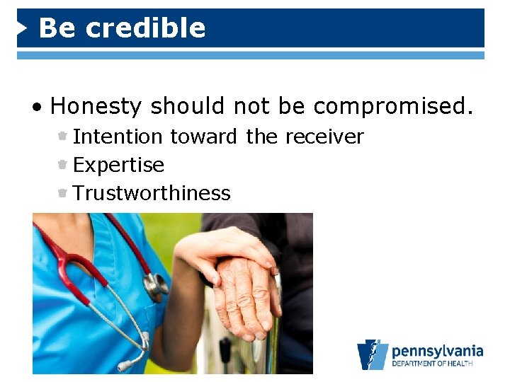 Be credible • Honesty should not be compromised. Intention toward the receiver Expertise Trustworthiness