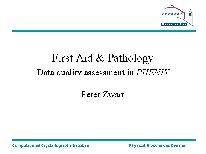 First Aid & Pathology Data quality assessment in PHENIX Peter Zwart Computational Crystallography Initiative