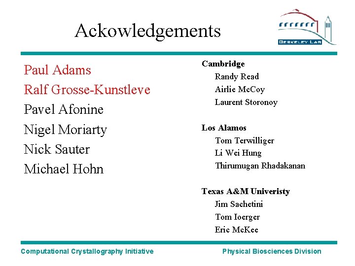 Ackowledgements Paul Adams Ralf Grosse-Kunstleve Pavel Afonine Nigel Moriarty Nick Sauter Michael Hohn Cambridge