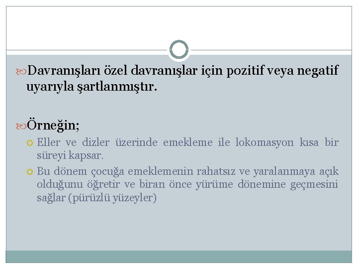  Davranışları özel davranışlar için pozitif veya negatif uyarıyla şartlanmıştır. Örneğin; Eller ve dizler